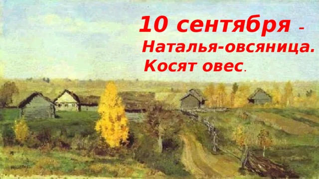 10 сентября –  Наталья-овсяница.  Косят овес .   