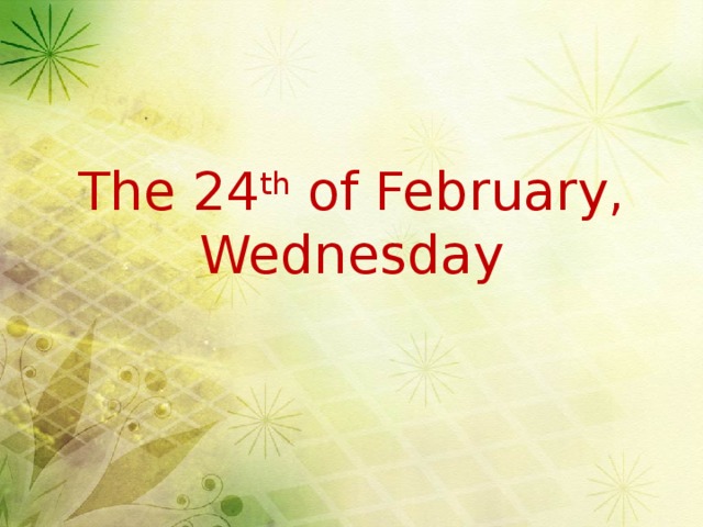 The 24 th of February,  Wednesday 