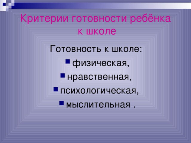 Критерии готовности ребёнка  к школе Готовность к школе: физическая, нравственная, психологическая, мыслительная . 