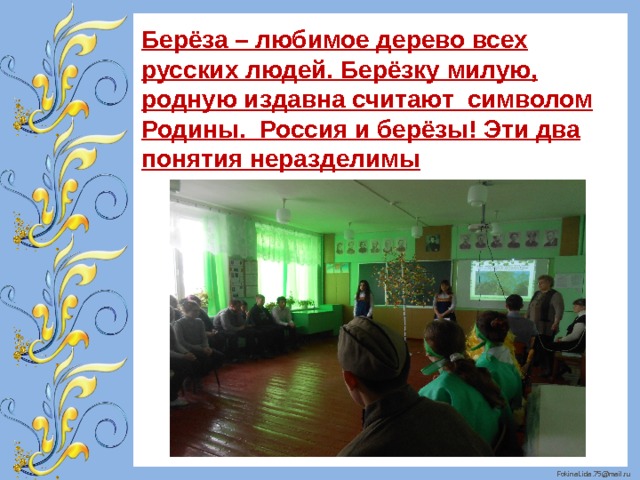 Берёза – любимое дерево всех русских людей. Берёзку милую, родную издавна считают символом Родины. Россия и берёзы! Эти два понятия неразделимы 