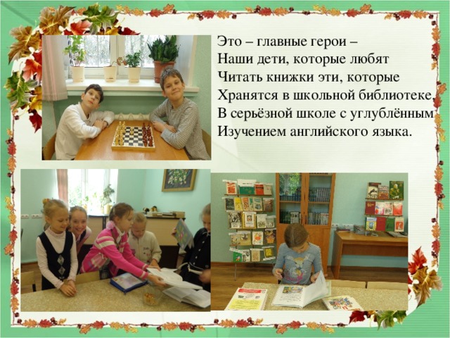 Это – главные герои – Наши дети, которые любят Читать книжки эти, которые Хранятся в школьной библиотеке, В серьёзной школе с углублённым Изучением английского языка. 