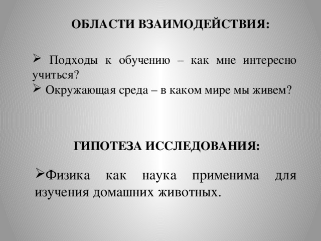 ОБЛАСТИ ВЗАИМОДЕЙСТВИЯ:  Подходы к обучению – как мне интересно учиться?  Окружающая среда – в каком мире мы живем? ГИПОТЕЗА ИССЛЕДОВАНИЯ: Физика как наука применима для изучения домашних животных. 