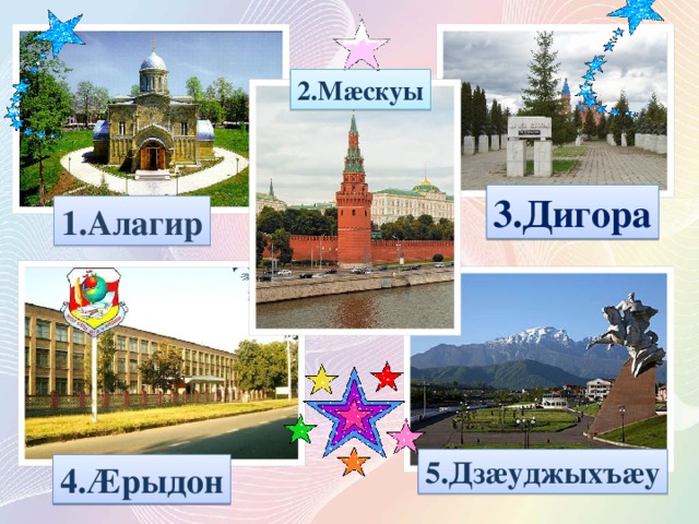 2.Мӕскуы 3.Дигора 1.Алагир 5.Дзӕуджыхъӕу 4.Ӕрыдон