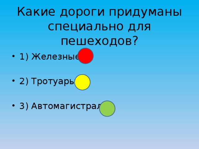 Какие дороги придуманы специально для пешеходов? 1) Железные 2) Тротуары 3) Автомагистрали 