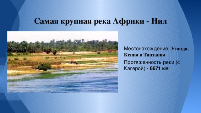 Самая крупная река Африки - Нил Местонахождение: Уганда, Кения и Танзания  Протяженность реки (с Кагерой) - 6671 км