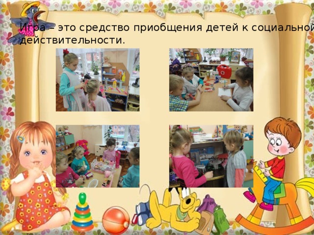 Игра – это средство приобщения детей к социальной действительности. 