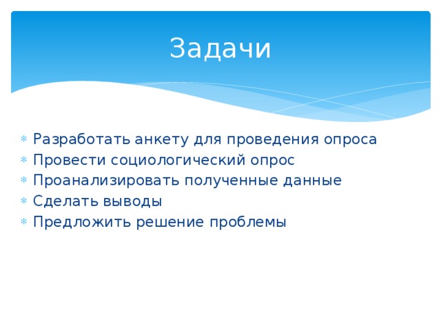 Задачи Разработать анкету для проведения опроса Провести социологический опрос Проанализировать полученные данные Сделать выводы Предложить решение проблемы 