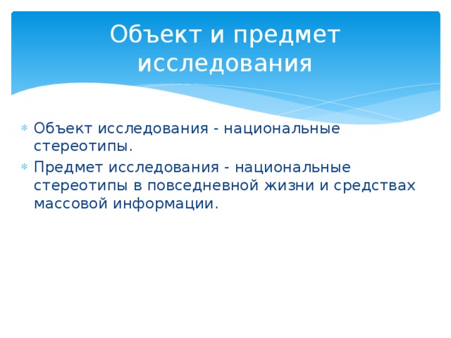 Объект и предмет исследования Объект исследования - национальные стереотипы. Предмет исследования - национальные стереотипы в повседневной жизни и средствах массовой информации. 