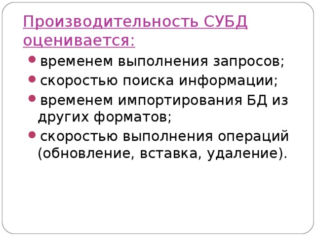 Производительность СУБД оценивается: временем выполнения запросов; скоростью поиска информации; временем импортирования БД из других форматов; скоростью выполнения операций (обновление, вставка, удаление). 