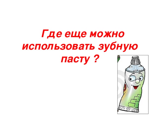   Где еще можно использовать зубную пасту ? 