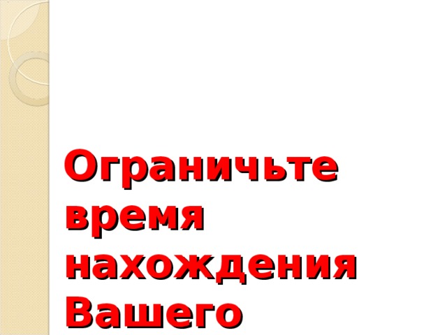 Ограничьте время нахождения Вашего ребёнка за телевизором и компьютером до 1 часа в день. 