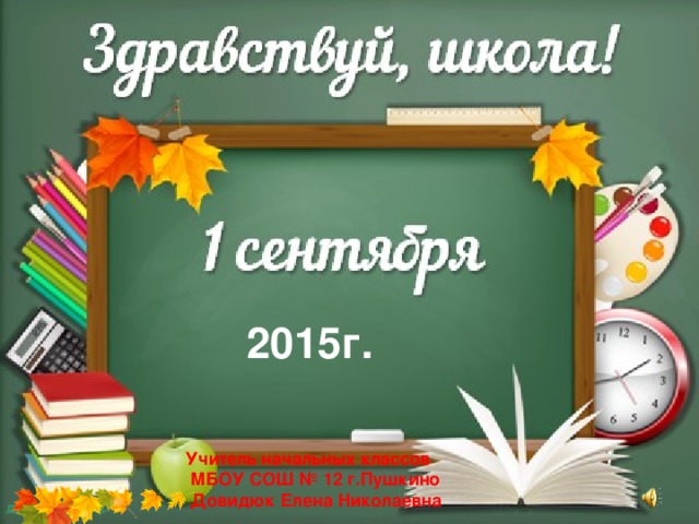 2015г. Учитель начальных классов  МБОУ СОШ № 12 г.Пушкино  Довидюк Елена Николаевна 