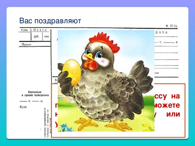 Вас поздравляют  Не бегайте по классу на переменках, а то можете нечаянно разбить вазу или уронить золотое яичко. 