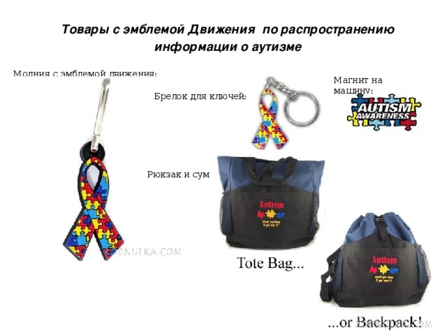  Товары с эмблемой Движения  по распространению информации о аутизме Молния с эмблемой движения:   Магнит на машину:   Брелок для ключей:   Рюкзак и сумка:   