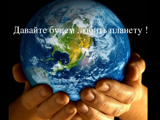 Давайте будем любить планету !