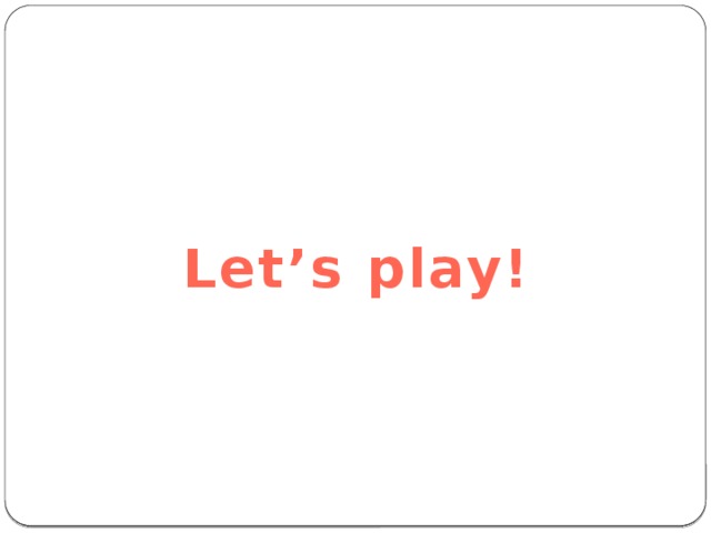 Let’s play! 