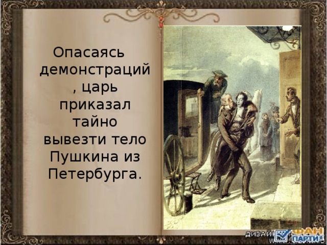 Опасаясь демонстраций, царь приказал тайно вывезти тело Пушкина из Петербурга. 