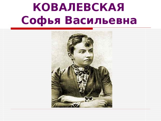 КОВАЛЕВСКАЯ  Софья Васильевна