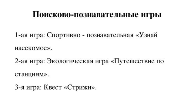 Поисково-познавательные игры 1-ая игра: Спортивно - познавательная «Узнай насекомое». 2-ая игра: Экологическая игра «Путешествие по станциям». 3-я игра: Квест «Стрижи». 