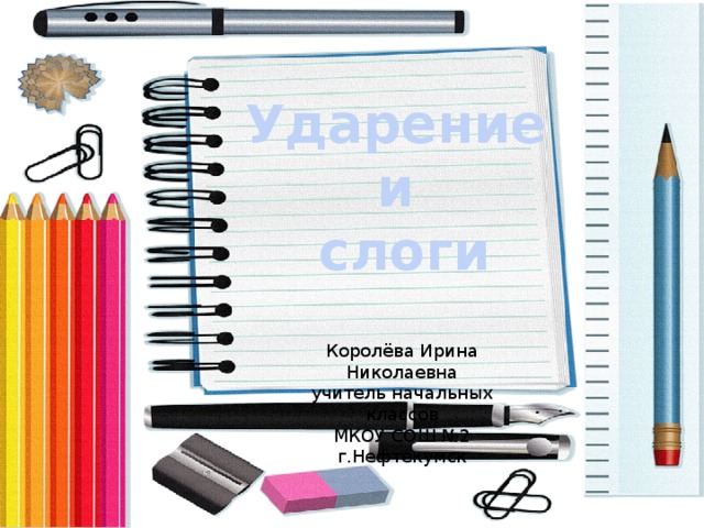 Ударение и слоги Королёва Ирина Николаевна учитель начальных классов МКОУ СОШ №2 г.Нефтекумск 