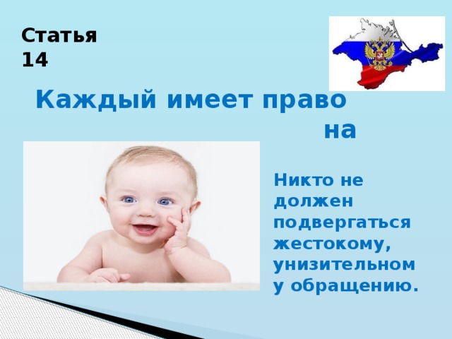 Статья 14 Каждый имеет право  на жизнь. Никто не должен подвергаться жестокому, унизительному обращению. 