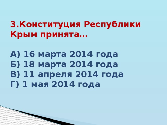 3.Конституция Республики Крым принята…  А) 16 марта 2014 года Б) 18 марта 2014 года В) 11 апреля 2014 года Г) 1 мая 2014 года 