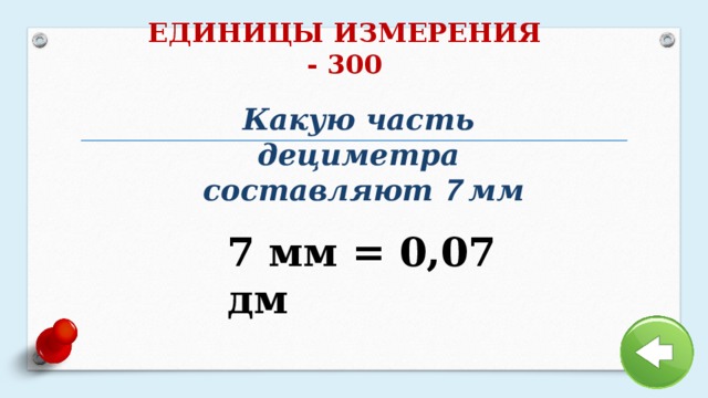 ЕДИНИЦЫ ИЗМЕРЕНИЯ - 300 Какую часть дециметра  составляют 7 мм 7 мм = 0,07 дм