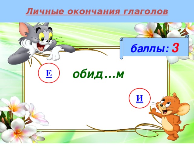 Личные окончания глаголов баллы:  3 Е обид…м И 