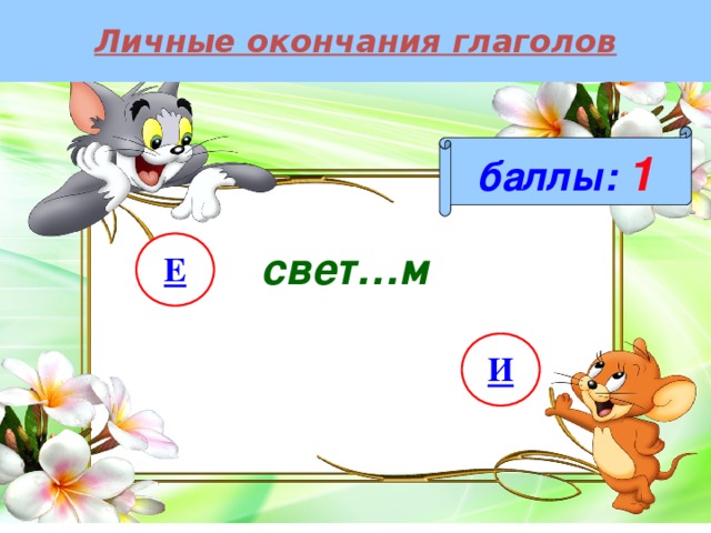 Личные окончания глаголов баллы:  1 Е свет…м И 