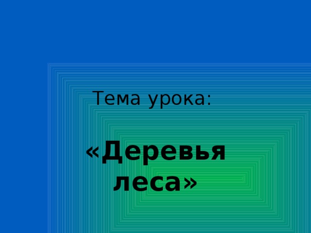 Тема урока: «Деревья леса» 