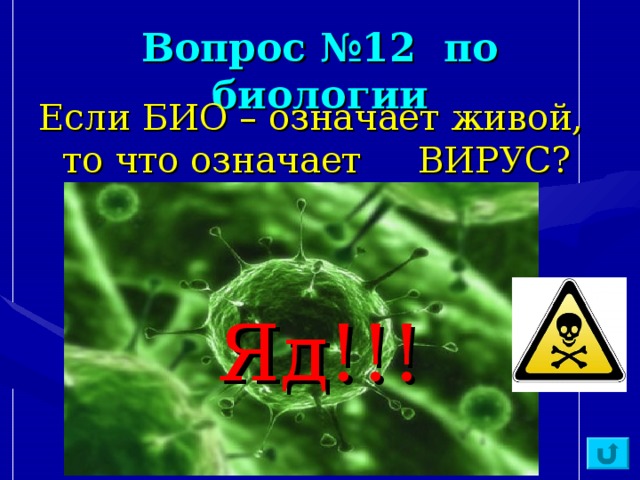 Вопрос №12 по биологии Если БИО – означает живой, то что означает ВИРУС? Яд!!! 