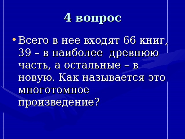 4 вопрос Всего в не e входят 66 книг, 39 – в наиболее древнюю часть, а остальные – в новую. Как называется это многотомное произведение? 