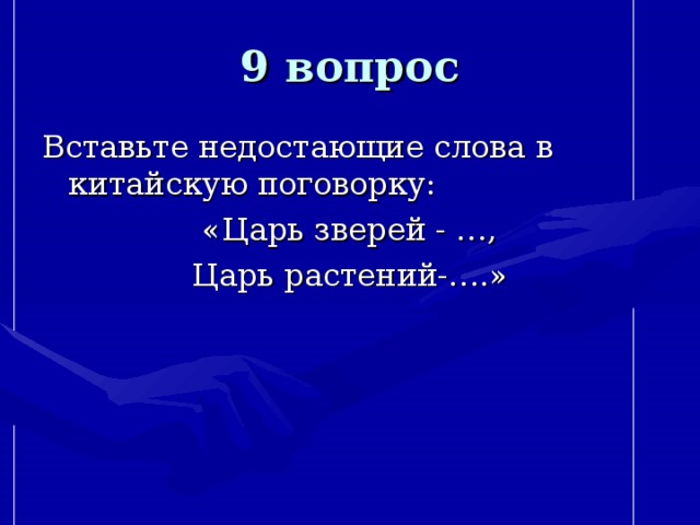 9 вопрос Вставьте недостающие слова в китайскую поговорку: «Царь зверей - …, Царь растений-….» 