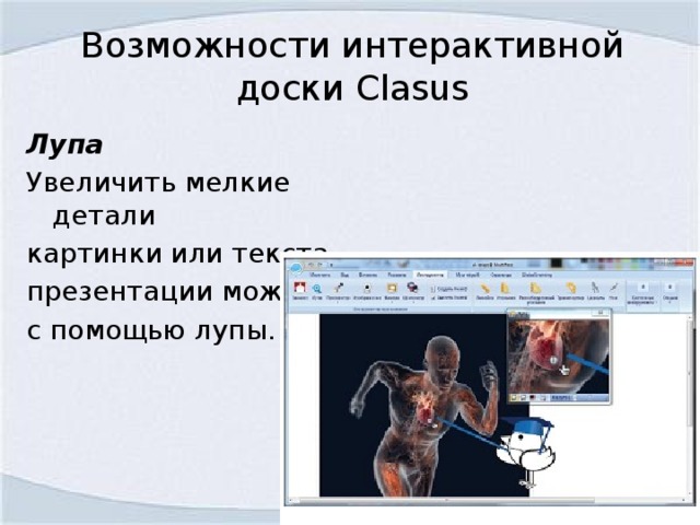 Возможности интерактивной доски Clasus Лупа Увеличить мелкие детали картинки или текста презентации можно с помощью лупы.
