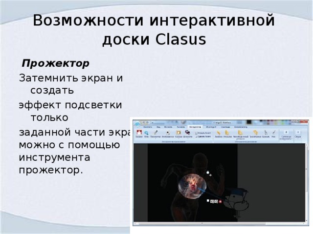 Возможности интерактивной доски Clasus  Прожектор Затемнить экран и создать эффект подсветки только заданной части экрана можно с помощью инструмента прожектор.