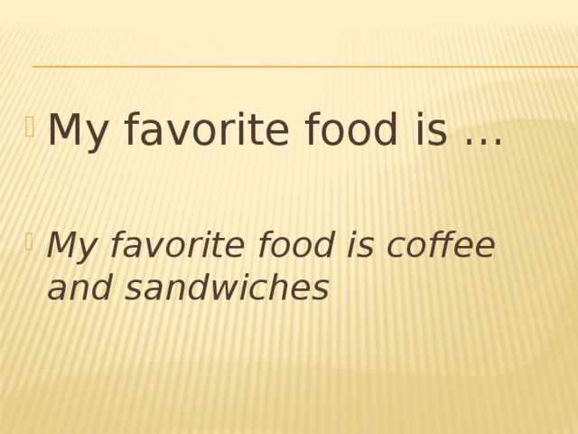 My favorite food is … My favorite food is coffee and sandwiches 