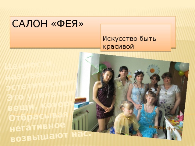  Ценности, называемые эстетическими, Это уникальные вещи, которые, Отбрасывая все негативное возвышают нас. Салон «Фея» Искусство быть красивой 