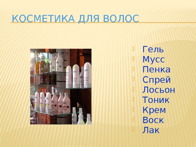 Косметика для волос  Гель  Мусс  Пенка  Спрей  Лосьон  Тоник  Крем  Воск  Лак 