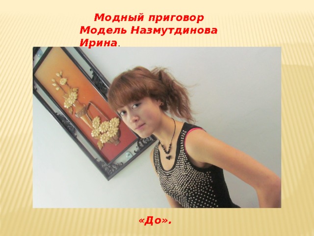  Модный приговор Модель Назмутдинова Ирина . «До». 