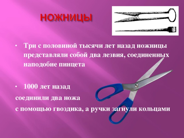 Три с половиной тысячи лет назад ножницы представляли собой два лезвия, соединенных наподобие пинцета  1000 лет назад
