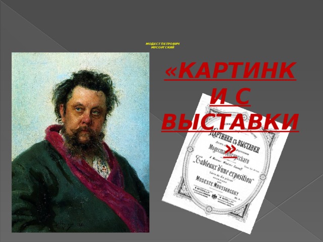 МОДЕСТ ПЕТРОВИЧ  МУСОРГСКИЙ    «КАРТИНКИ С ВЫСТАВКИ» 