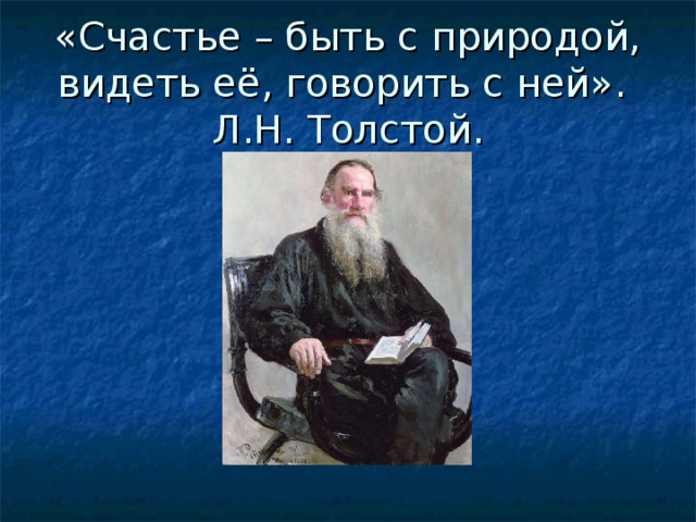 «Счастье – быть с природой, видеть её, говорить с ней».  Л.Н. Толстой. 