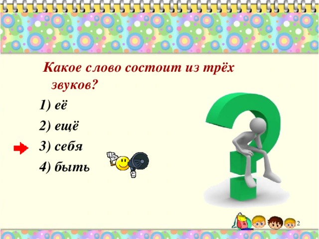  Какое слово состоит из трёх звуков? 1) её 2) ещё 3) себя 4) быть  