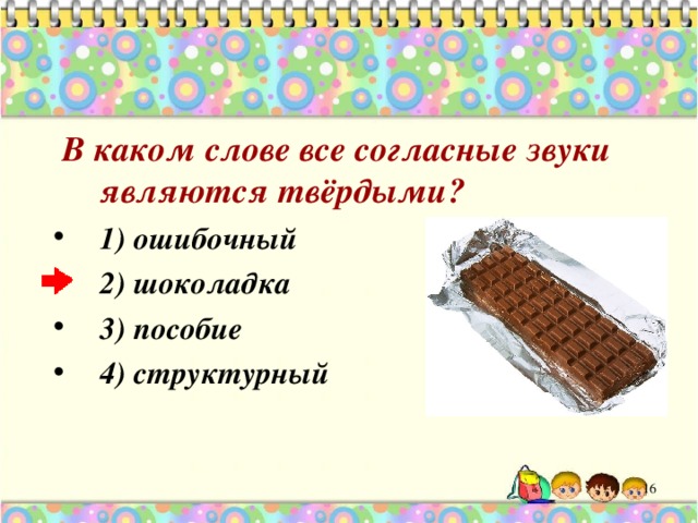  В каком слове все согласные звуки являются твёрдыми? 1) ошибочный 2) шоколадка 3) пособие 4) структурный 