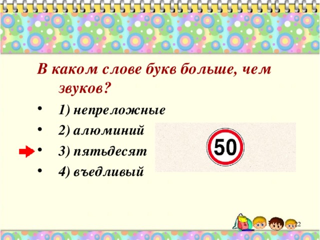 В каком слове букв больше, чем звуков? 1) непреложные 2) алюминий 3) пятьдесят 4) въедливый  