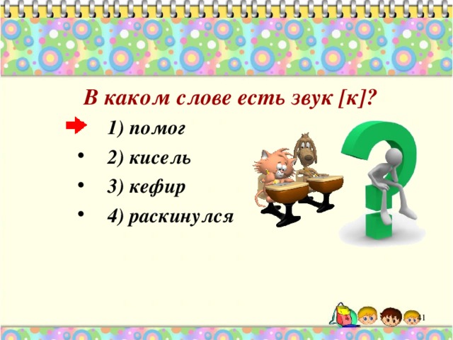  В каком слове есть звук [к]? 1) помог 2) кисель 3) кефир 4) раскинулся  