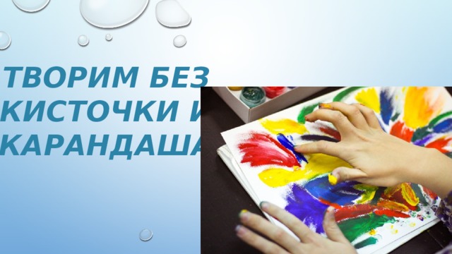 Творим без кисточки и карандаша 
