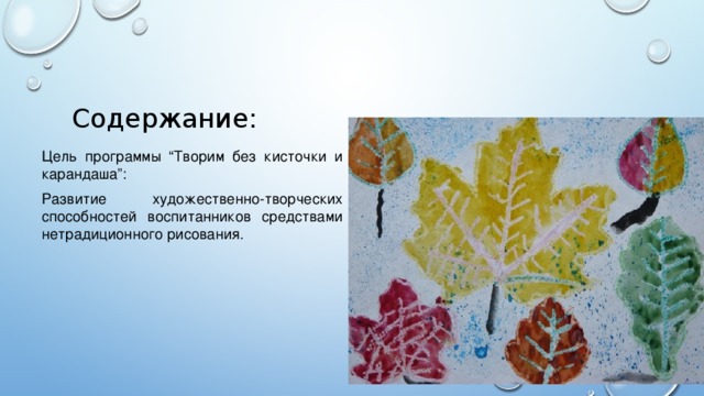 Содержание: Цель программы “Творим без кисточки и карандаша”: Развитие художественно-творческих способностей воспитанников средствами нетрадиционного  рисования. 