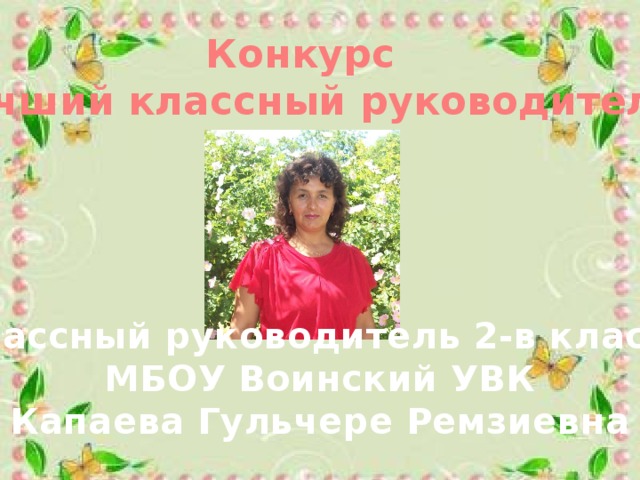 Конкурс «Лучший классный руководитель» Классный руководитель 2-в класса МБОУ Воинский УВК Капаева Гульчере Ремзиевна 