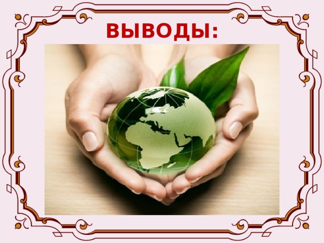 ВЫВОДЫ: 1) Охрана природы – важнейшая задача, которая стоит не только перед нашей республикой, но и перед каждым его гражданином. 2) Земля и другие ресурсы используются и охраняются как основа жизни и деятельности  народов ДНР. 